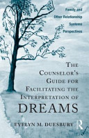 The counselor's guide for facilitating the interpretation of dreams : family and other relationship systems perspectives /