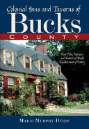 Colonial inns and taverns of Bucks County, Pennsylvania : how pubs, taprooms and hostelries made Revolutionary history /