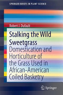 Stalking the wild sweetgrass : domestication and horticulture of the grass used in African-American coiled basketry /