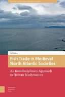 Fish trade in medieval North Atlantic societies : an interdisciplinary approach to human ecodynamics /