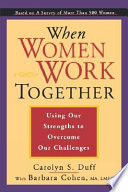 When women work together : using our strengths to overcome our challenges /
