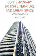 Contemporary British literature and urban space : after Thatcher /