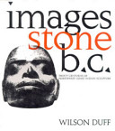 Images, stone, B.C. : thirty centuries of Northwest coast Indian sculpture : an exhibition originating at the Art Gallery of Greater Victoria /