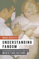 Understanding fandom : an introduction to the study of media fan culture /