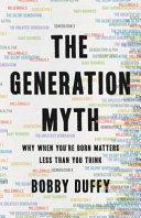 The generation myth : why when you're born matters less than you think /