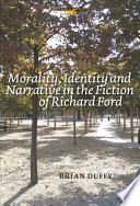 Morality, identity and narrative in the fiction of Richard Ford /