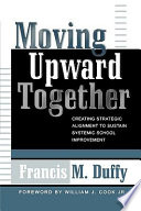 Moving upward together : creating strategic alignment to sustain systemic school improvement /