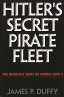 Hitler's secret pirate fleet : the deadliest ships of World War II /