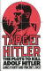 Target Hitler : the plots to kill Adolf Hitler /