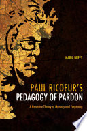 Paul Ricoeur's pedagogy of pardon : a narrative theory of memory and forgetting /