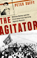 The agitator : William Bailey and the first American uprising against Nazism /
