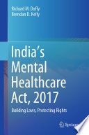 India's Mental Healthcare Act, 2017 : Building Laws, Protecting Rights /