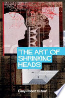 The art of shrinking heads : the new servitude of the liberated in the age of total capitalism /