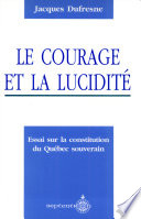 Le courage et la lucidité : essai sur la constitution d'un Québec souverain /