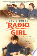 Radio girl : the story of the extraordinary Mrs. Mac, pioneering engineer and wartime legend /