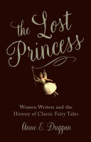 The lost princess : women writers and the history of classic fairy tales /