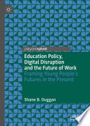 Education policy, digital disruption and the future of work : framing young people's futures in the present /