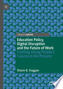 Education Policy, Digital Disruption and the Future of Work : Framing Young People's Futures in the Present /