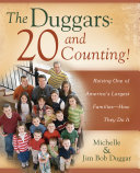 The Duggars : 20 and counting! : raising one of America's largest families--how they do it /