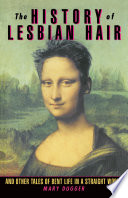 The history of lesbian hair : and other tales of bent life in a straight world /