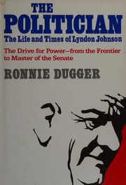 The politician : the life and times of Lyndon Johnson : the drive for power, from the frontier to master of the Senate /