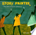 Story painter : the life of Jacob Lawrence /