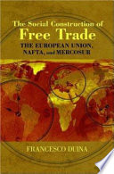 The social construction of free trade : the European Union, NAFTA, and MERCOSUR /