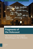 Fragments of the Holocaust : the Amsterdam Hollandsche Schouwburg as a site of memory /