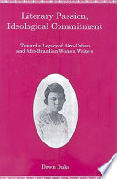 Literary passion, ideological commitment : toward a legacy of Afro-Cuban and Afro-Brazilian women writers /
