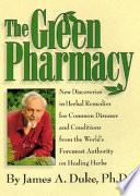 The green pharmacy : new discoveries in herbal remedies for common diseases and conditions from the world's foremost authority on healing herbs /