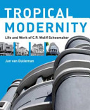 Tropical modernity : life and work of C.P. Wolff Schoemaker /