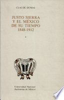 Justo Sierra y el México de su tiempo, 1848-1912 /