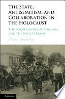 The state, antisemitism, and collaboration in the Holocaust : the borderlands of Romania and the Soviet Union /