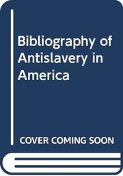 A bibliography of antislavery in America /