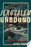 Jerusalem unbound : geography, history, and the future of the holy city /