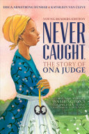 Never caught : the story of Ona Judge : George and Martha Washington's courageous slave who dared to run away /