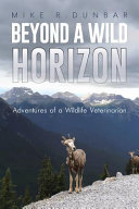 Beyond a wild horizon : adventures of a wildlife veterinarian /