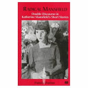 Radical Mansfield : double discourse in Katherine Mansfield short stories /