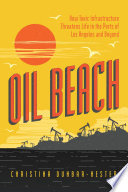 Oil beach : how toxic infrastructure threatens life in the ports of Los Angeles and beyond /