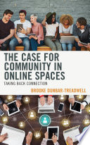 The case for community in online spaces : taking back connection /