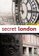 Secret London : exploring the hidden city, with original walks and unusual places to visit /