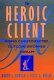 The heroic client : doing client-directed, outdome-informed therapy /