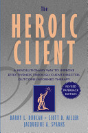 The heroic client : a revolutionary way to improve effectiveness through client-directed, outcome-informed therapy /
