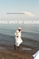 This spot of ground : Spiritual Baptists in Toronto /