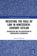 Resisting the rule of law in nineteenth century Ceylon : colonialism and the negotiation of bureaucratic boundaries /