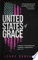 United States of grace : a memoir of homelessness, addiction, incarceration, and hope /