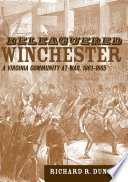 Beleaguered Winchester : a Virginia community at war, 1861-1865 /