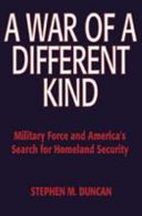 A war of a different kind : military force and America's search for homeland security /