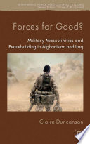 Forces for Good? : military masculinities and peacebuilding in Afghanistan and Iraq /