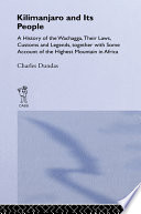 Kilimanjaro and its people ; a history of the Wachagga, their laws, customs and legends, together with some account of the highest mountain in Africa.